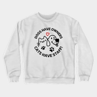 Dogs Have Owners Cats Have Staff Crewneck Sweatshirt